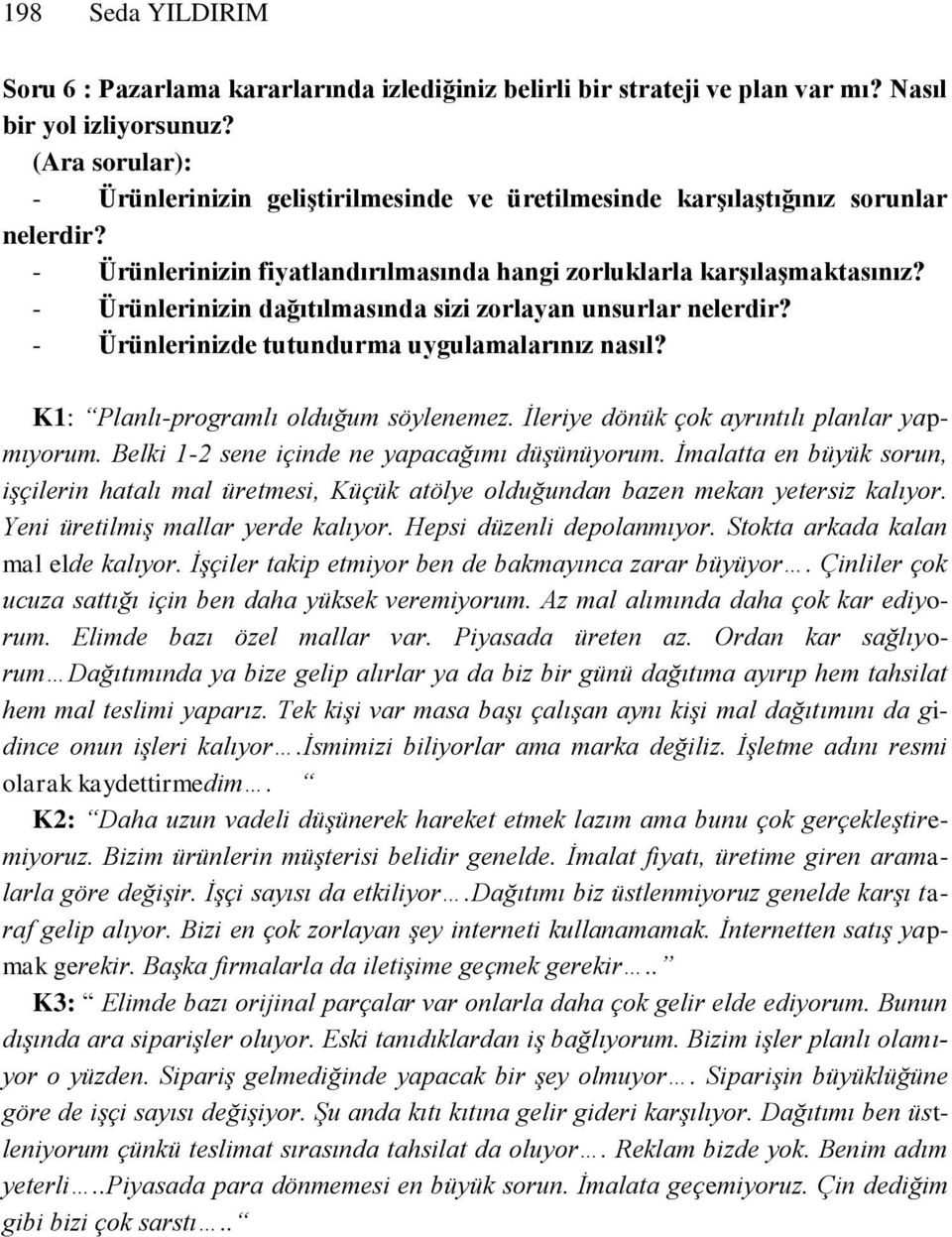 - Ürünlerinizin dağıtılmasında sizi zorlayan unsurlar nelerdir? - Ürünlerinizde tutundurma uygulamalarınız nasıl? K1: Planlı-programlı olduğum söylenemez.