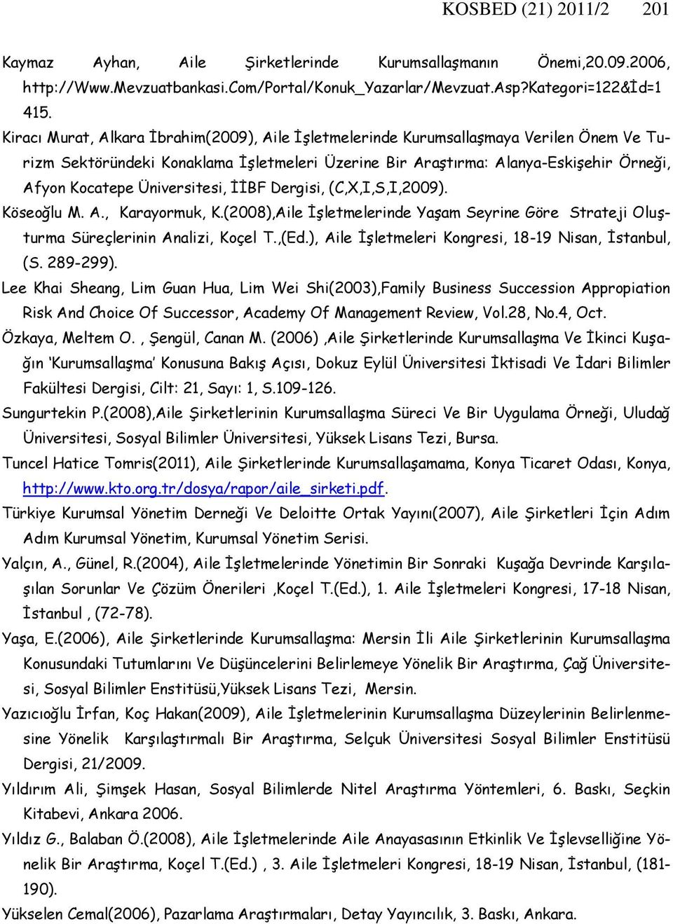 Üniversitesi, İİBF Dergisi, (C,X,I,S,I,2009). Köseoğlu M. A., Karayormuk, K.(2008),Aile İşletmelerinde Yaşam Seyrine Göre Strateji Oluşturma Süreçlerinin Analizi, Koçel T.,(Ed.