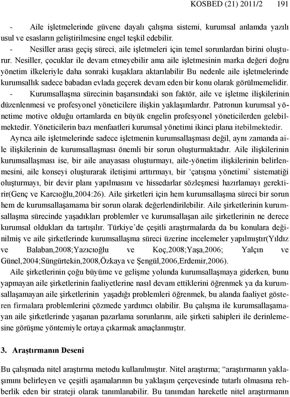 Nesiller, çocuklar ile devam etmeyebilir ama aile işletmesinin marka değeri doğru yönetim ilkeleriyle daha sonraki kuşaklara aktarılabilir Bu nedenle aile işletmelerinde kurumsallık sadece babadan