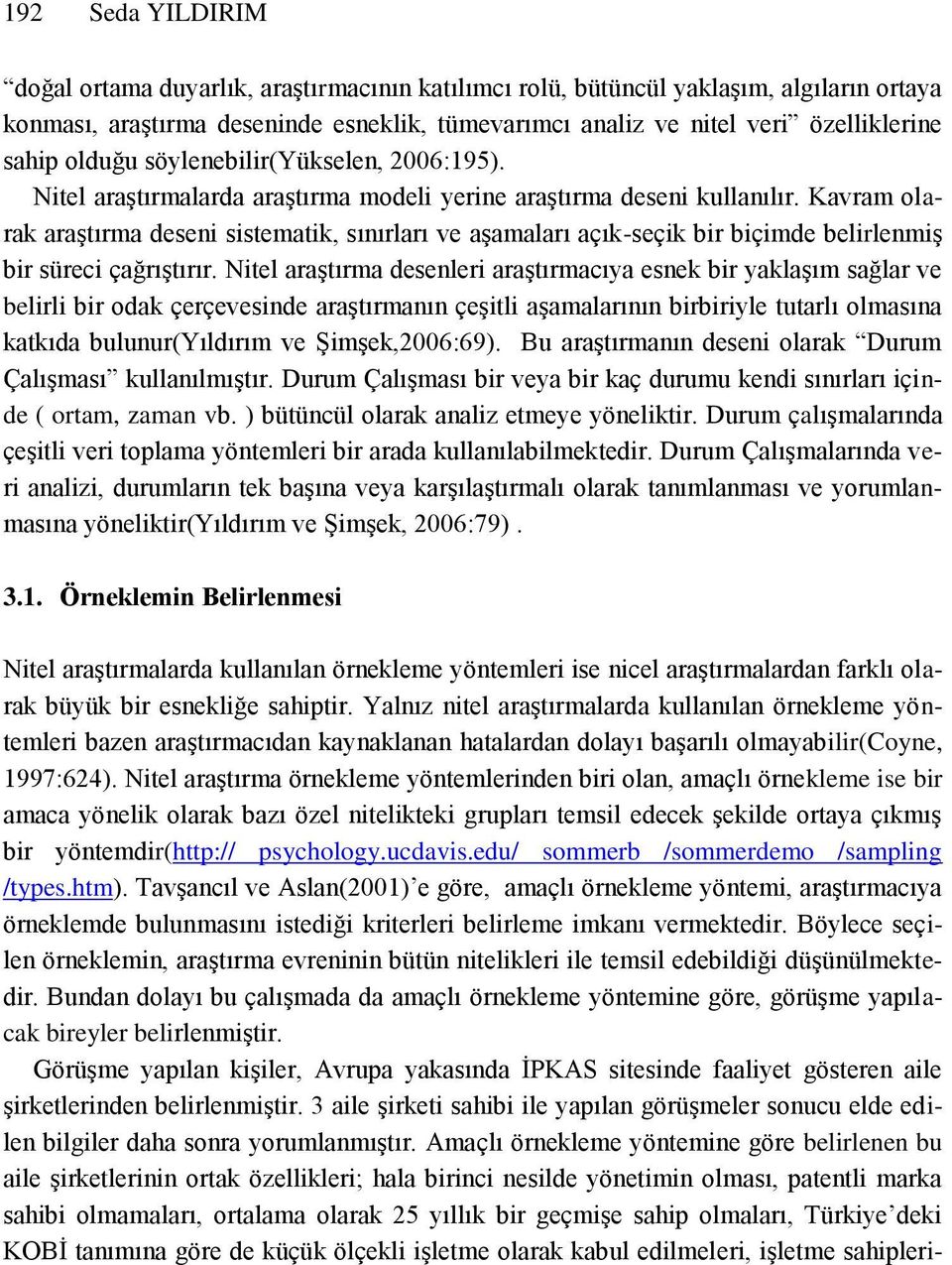 Kavram olarak araştırma deseni sistematik, sınırları ve aşamaları açık-seçik bir biçimde belirlenmiş bir süreci çağrıştırır.