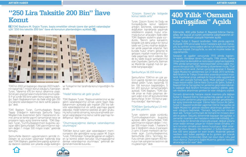 Şimdi yeni planlamalarımızla birlikte önümüzdeki 9 yıl içinde 550 bine yakın konut yapmış olacağız. Sayın Başbakanımızın da ifade ettiği gibi 250 lira taksitle vatandaşlarımızı daire sahibi yapacağız.