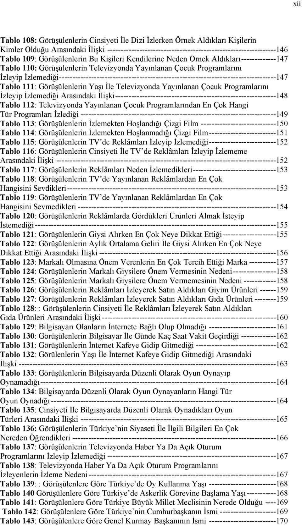 ---------------------------------------------------------------------------------147 Tablo 111: Görüşülenlerin Yaşı İle Televizyonda Yayınlanan Çocuk Programlarını İzleyip İzlemediği Arasındaki