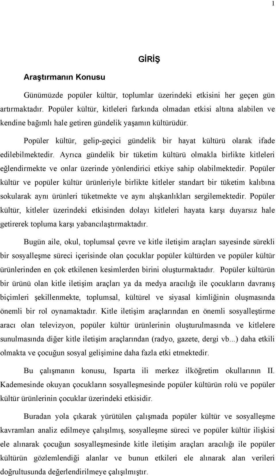 Popüler kültür, gelip-geçici gündelik bir hayat kültürü olarak ifade edilebilmektedir.