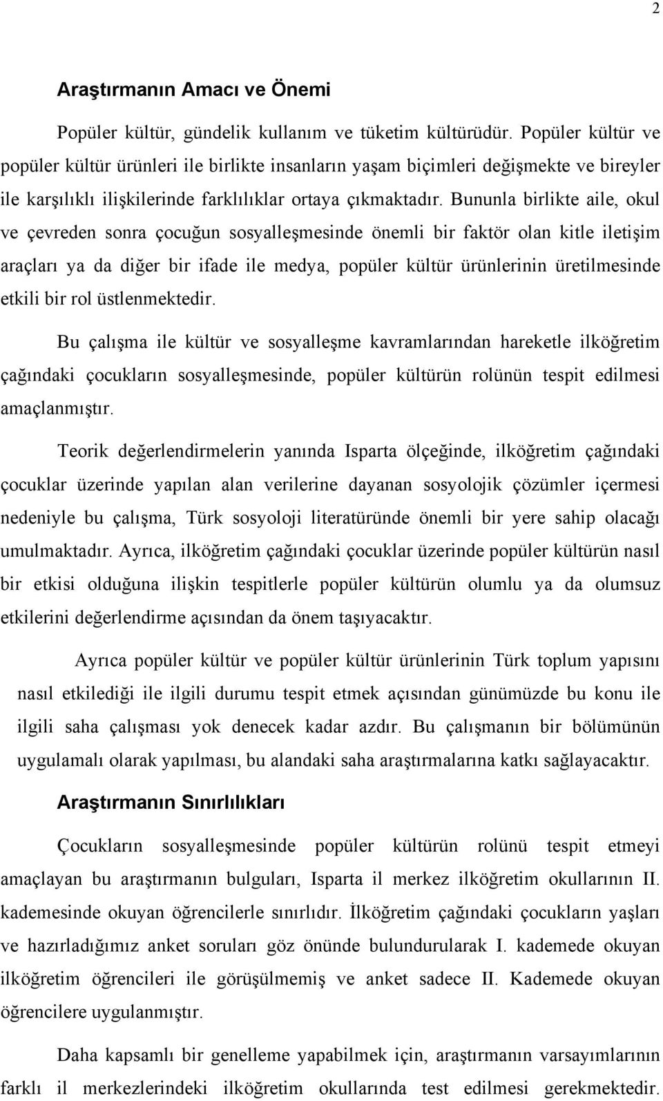 Bununla birlikte aile, okul ve çevreden sonra çocuğun sosyalleşmesinde önemli bir faktör olan kitle iletişim araçları ya da diğer bir ifade ile medya, popüler kültür ürünlerinin üretilmesinde etkili