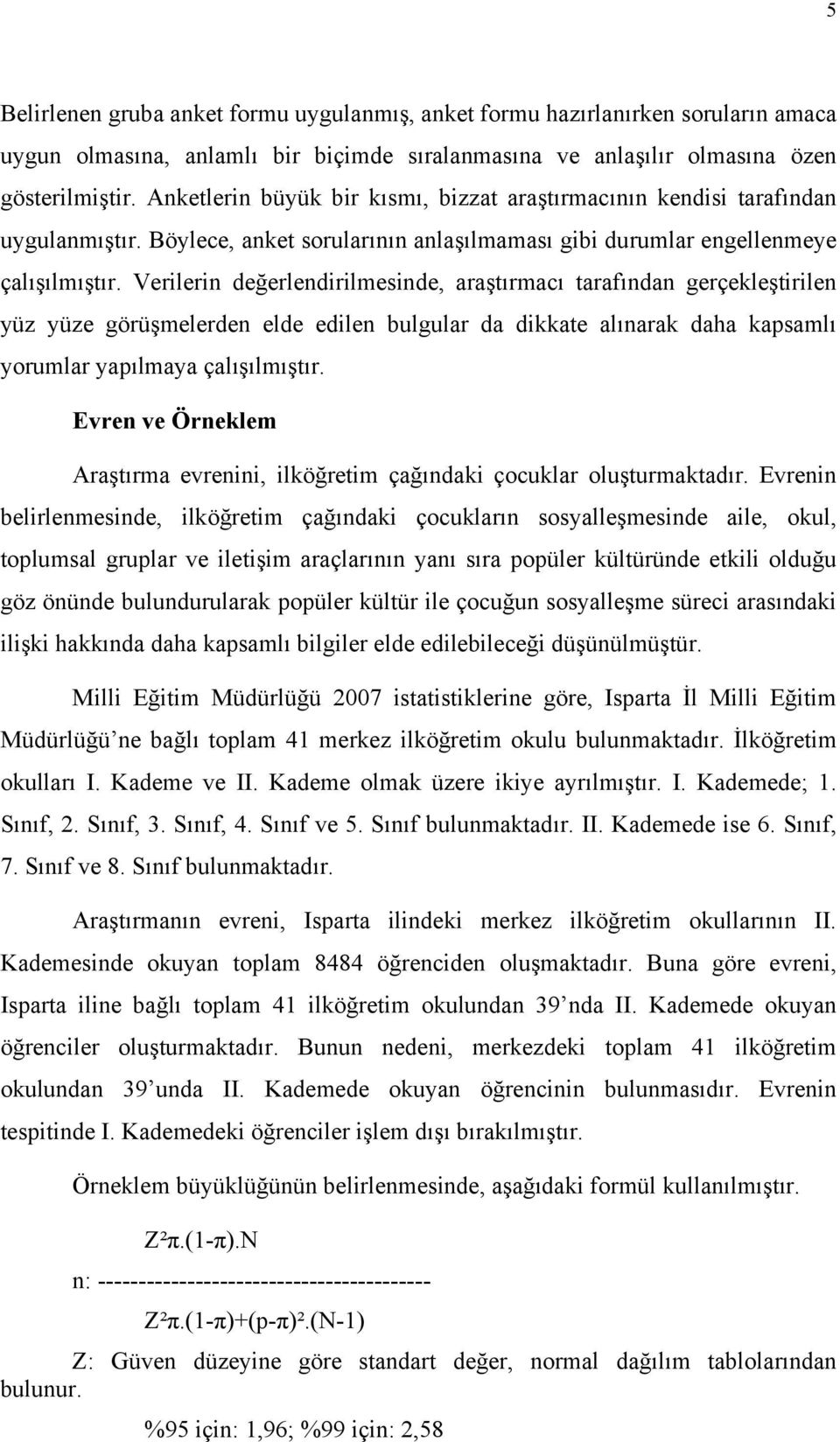 Verilerin değerlendirilmesinde, araştırmacı tarafından gerçekleştirilen yüz yüze görüşmelerden elde edilen bulgular da dikkate alınarak daha kapsamlı yorumlar yapılmaya çalışılmıştır.