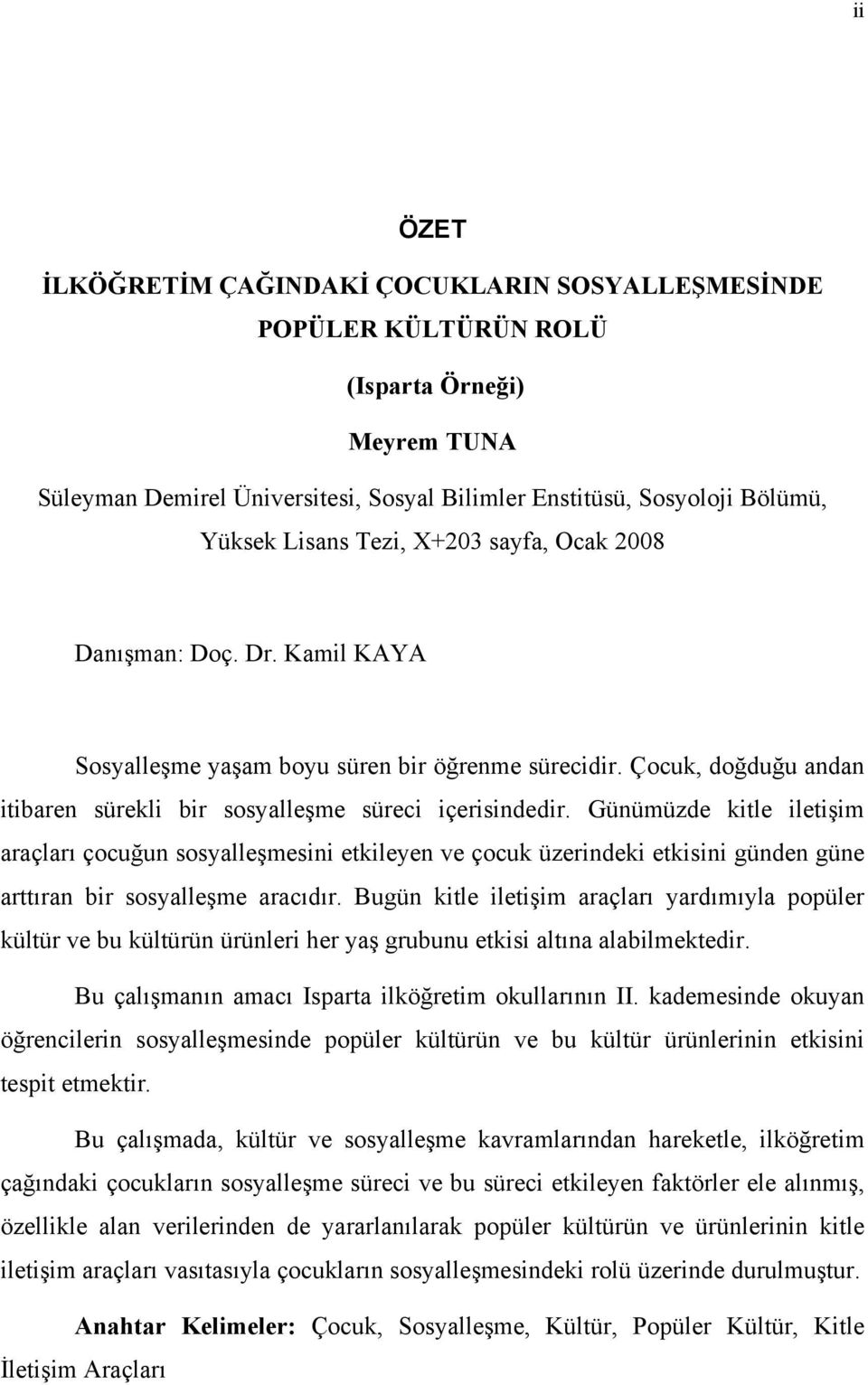 Günümüzde kitle iletişim araçları çocuğun sosyalleşmesini etkileyen ve çocuk üzerindeki etkisini günden güne arttıran bir sosyalleşme aracıdır.