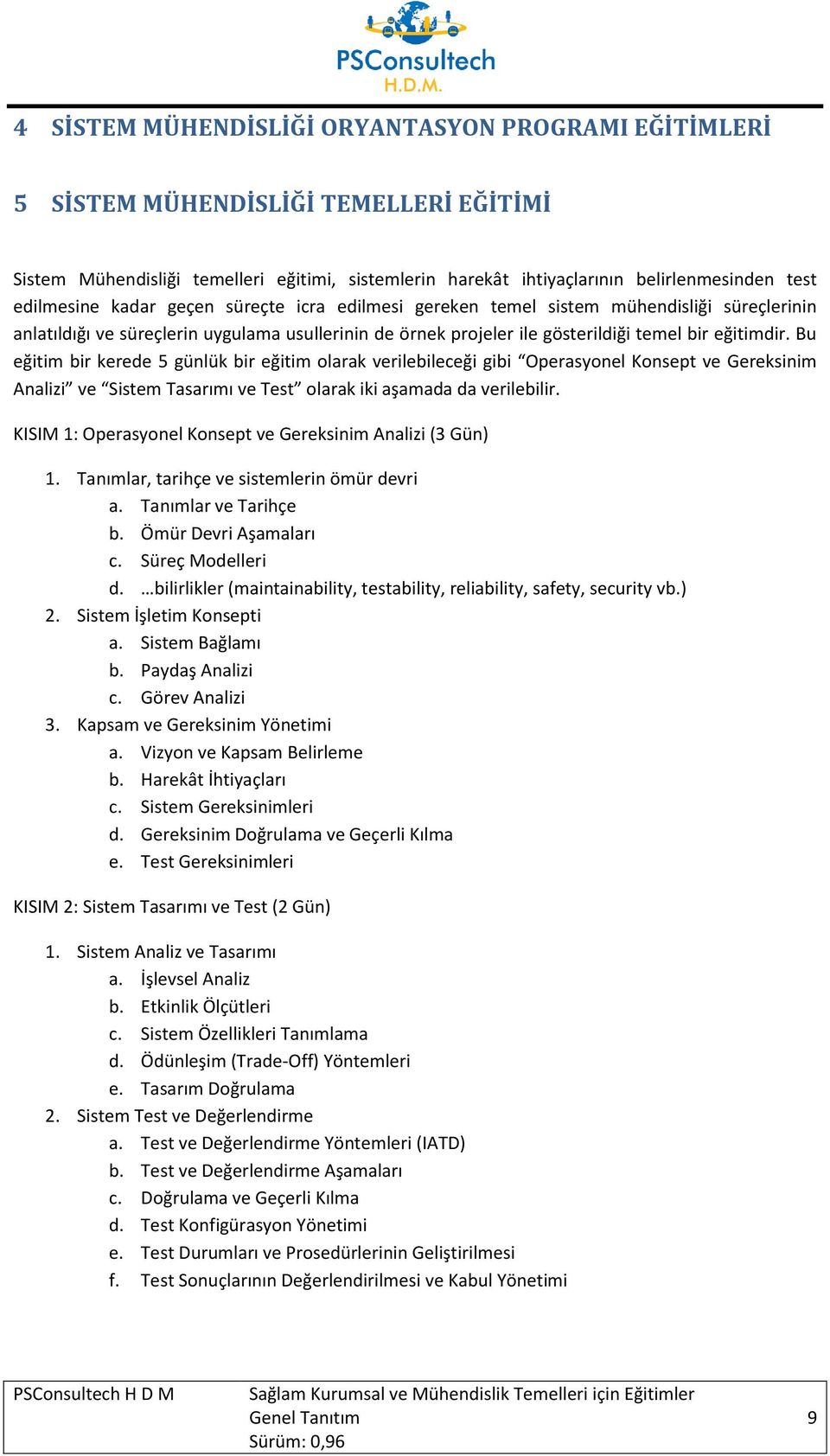 Bu eğitim bir kerede 5 günlük bir eğitim olarak verilebileceği gibi Operasyonel Konsept ve Gereksinim Analizi ve Sistem Tasarımı ve Test olarak iki aşamada da verilebilir.