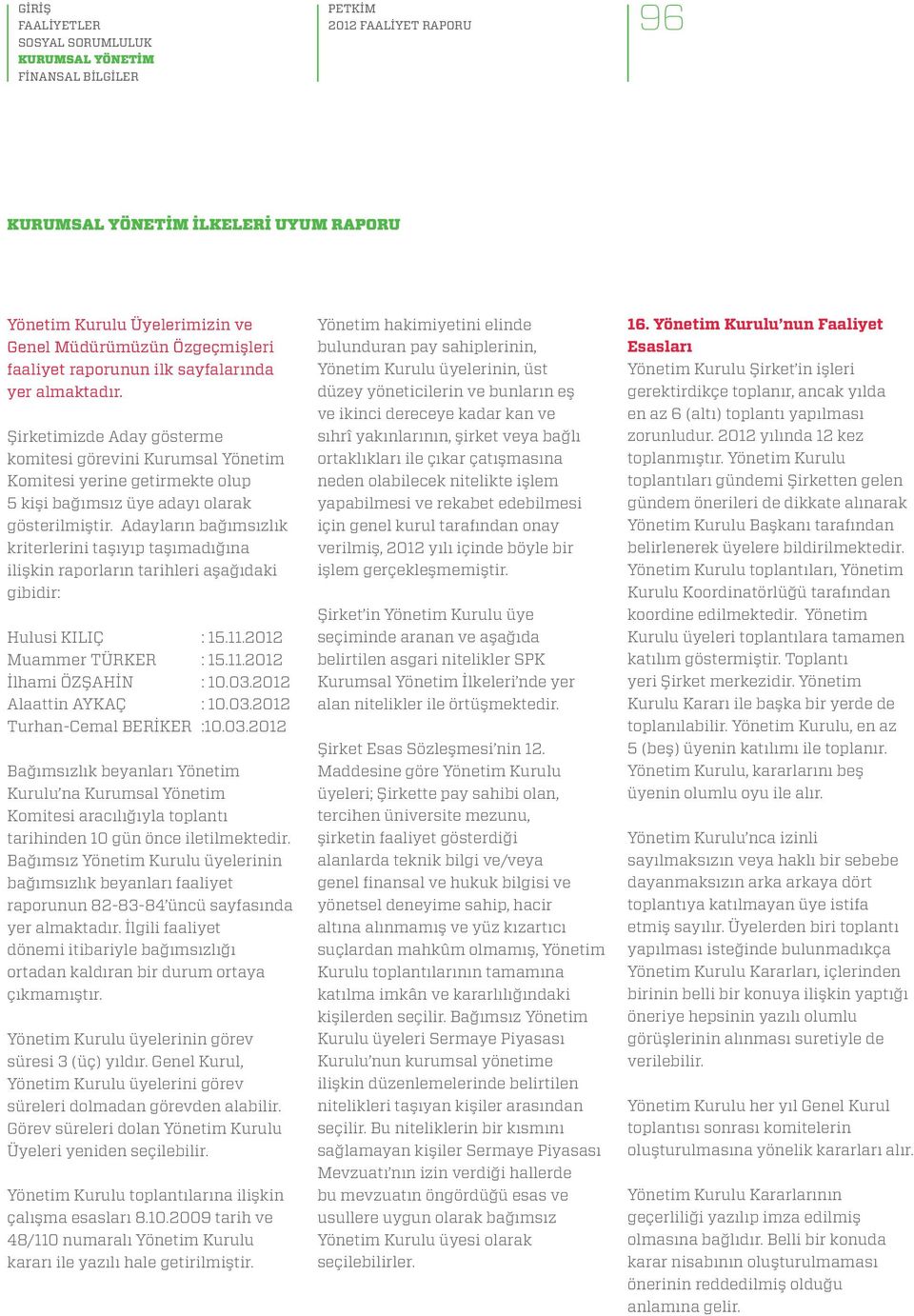 Adayların bağımsızlık kriterlerini taşıyıp taşımadığına ilişkin raporların tarihleri aşağıdaki gibidir: Hulusi KILIÇ : 15.11.2012 Muammer TÜRKER : 15.11.2012 İlhami ÖZŞAHİN : 10.03.