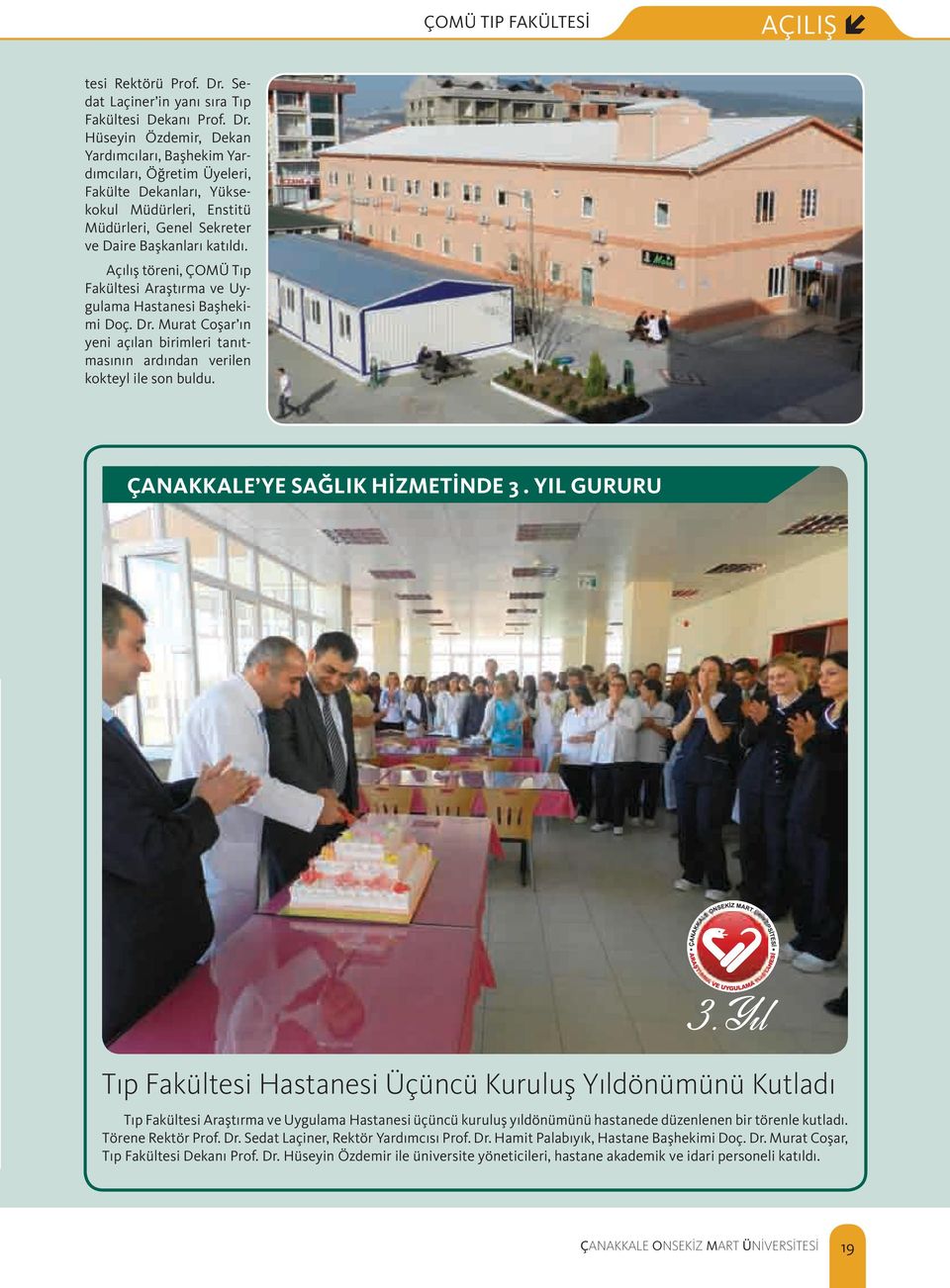 Hüseyin Özdemir, Dekan Yardımcıları, Başhekim Yardımcıları, Öğretim Üyeleri, Fakülte Dekanları, Yüksekokul Müdürleri, Enstitü Müdürleri, Genel Sekreter ve Daire Başkanları katıldı.