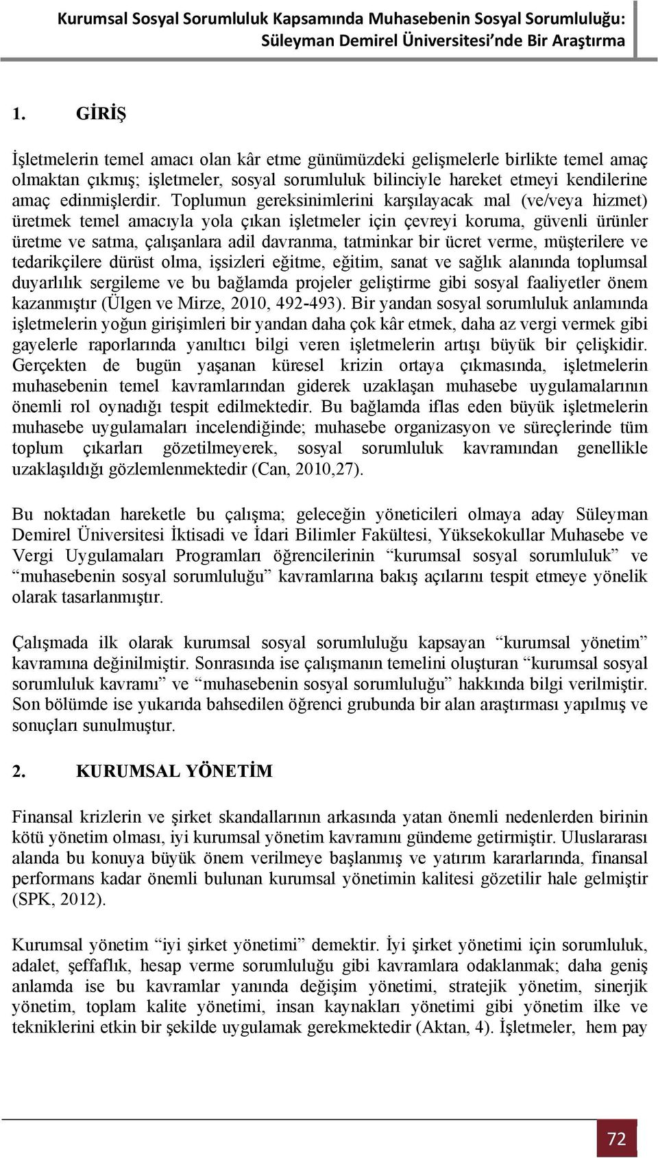 ücret verme, müşterilere ve tedarikçilere dürüst olma, işsizleri eğitme, eğitim, sanat ve sağlık alanında toplumsal duyarlılık sergileme ve bu bağlamda projeler geliştirme gibi sosyal faaliyetler