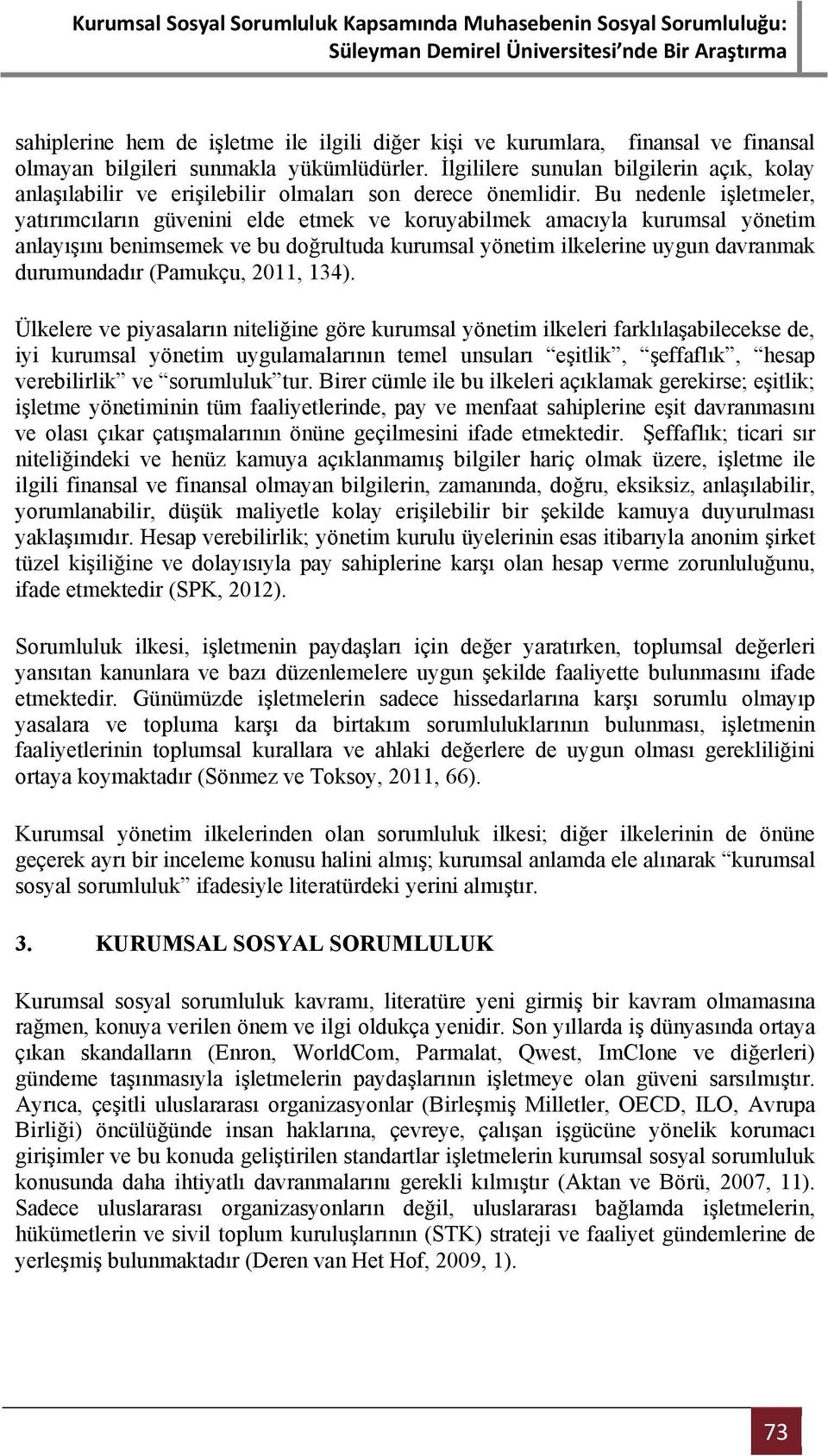 Bu nedenle işletmeler, yatırımcıların güvenini elde etmek ve koruyabilmek amacıyla kurumsal yönetim anlayışını benimsemek ve bu doğrultuda kurumsal yönetim ilkelerine uygun davranmak durumundadır