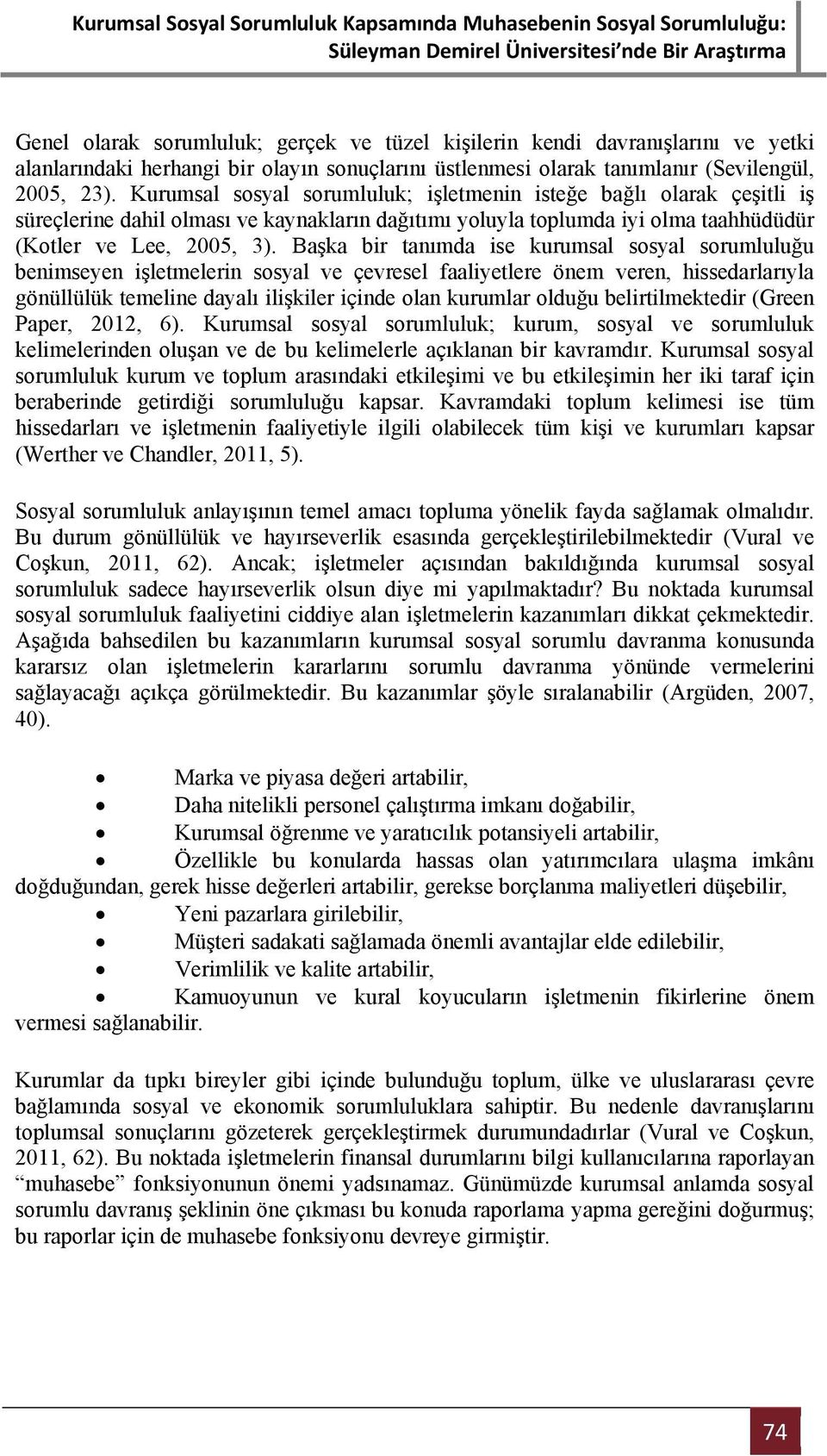 Başka bir tanımda ise kurumsal sosyal sorumluluğu benimseyen işletmelerin sosyal ve çevresel faaliyetlere önem veren, hissedarlarıyla gönüllülük temeline dayalı ilişkiler içinde olan kurumlar olduğu