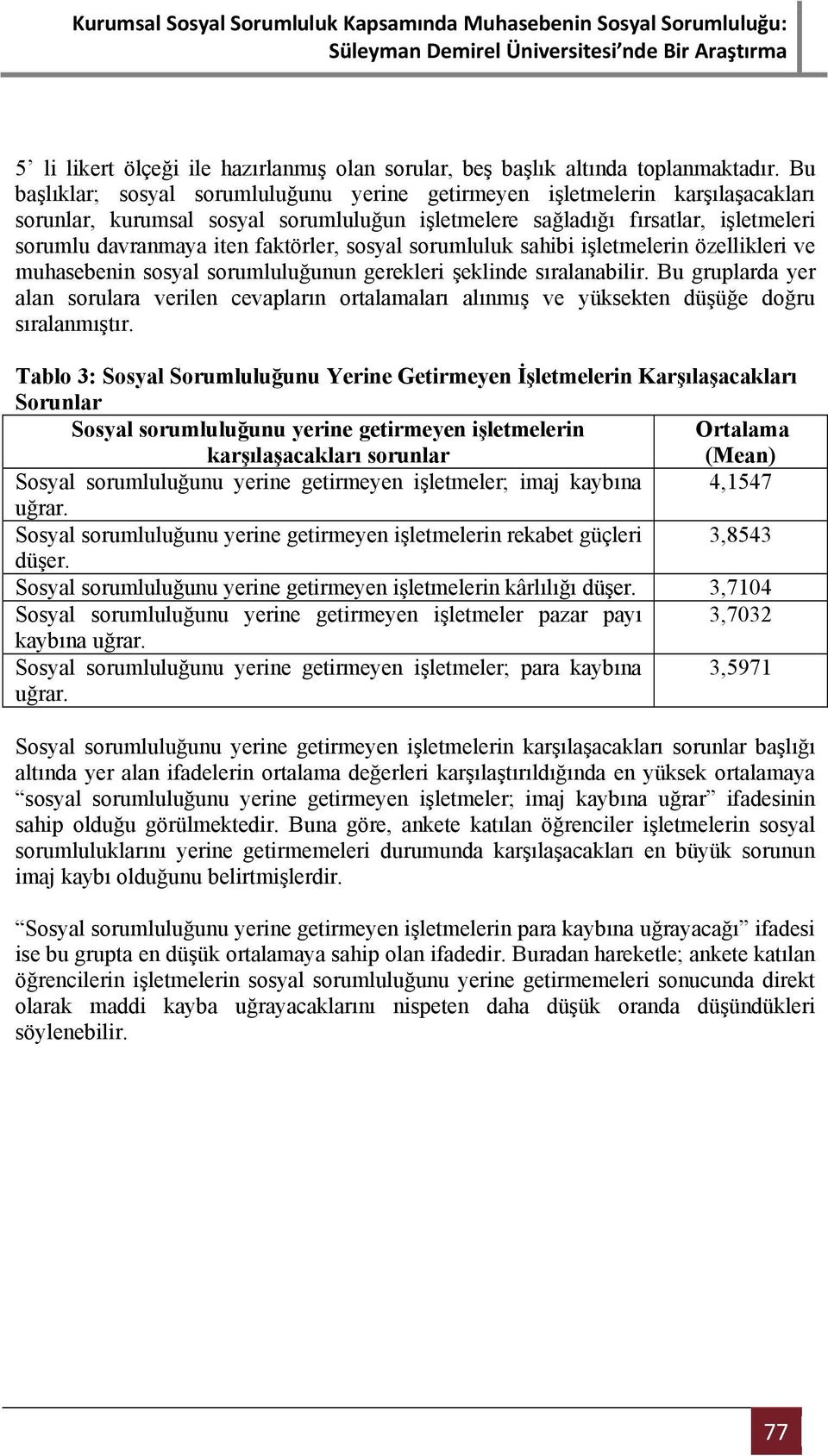 faktörler, sosyal sorumluluk sahibi işletmelerin özellikleri ve muhasebenin sosyal sorumluluğunun gerekleri şeklinde sıralanabilir.