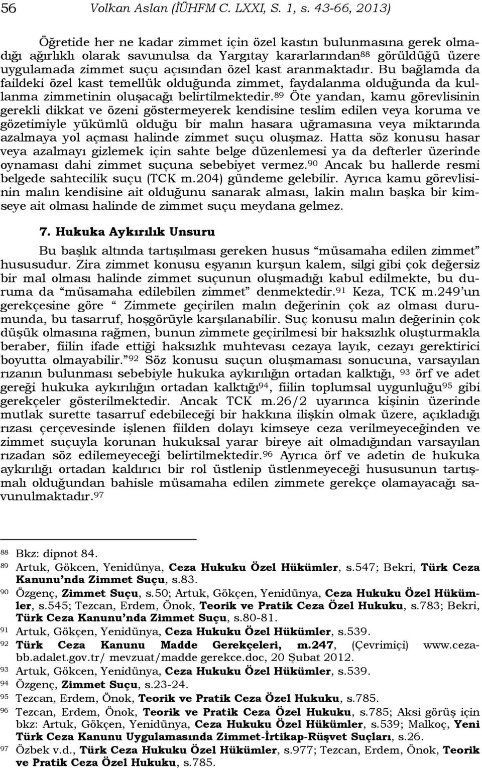 kast aranmaktadır. Bu bağlamda da faildeki özel kast temellük olduğunda zimmet, faydalanma olduğunda da kullanma zimmetinin oluşacağı belirtilmektedir.