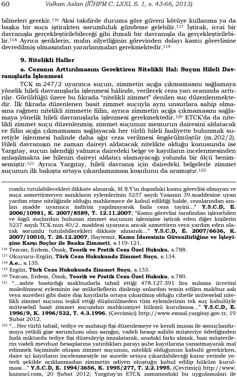 118 Ayrıca şeriklerin, malın zilyetliğinin görevinden dolayı kamu görevlisine devredilmiş olmasından yararlanmaları gerekmektedir. 119 9. Nitelikli Haller a.