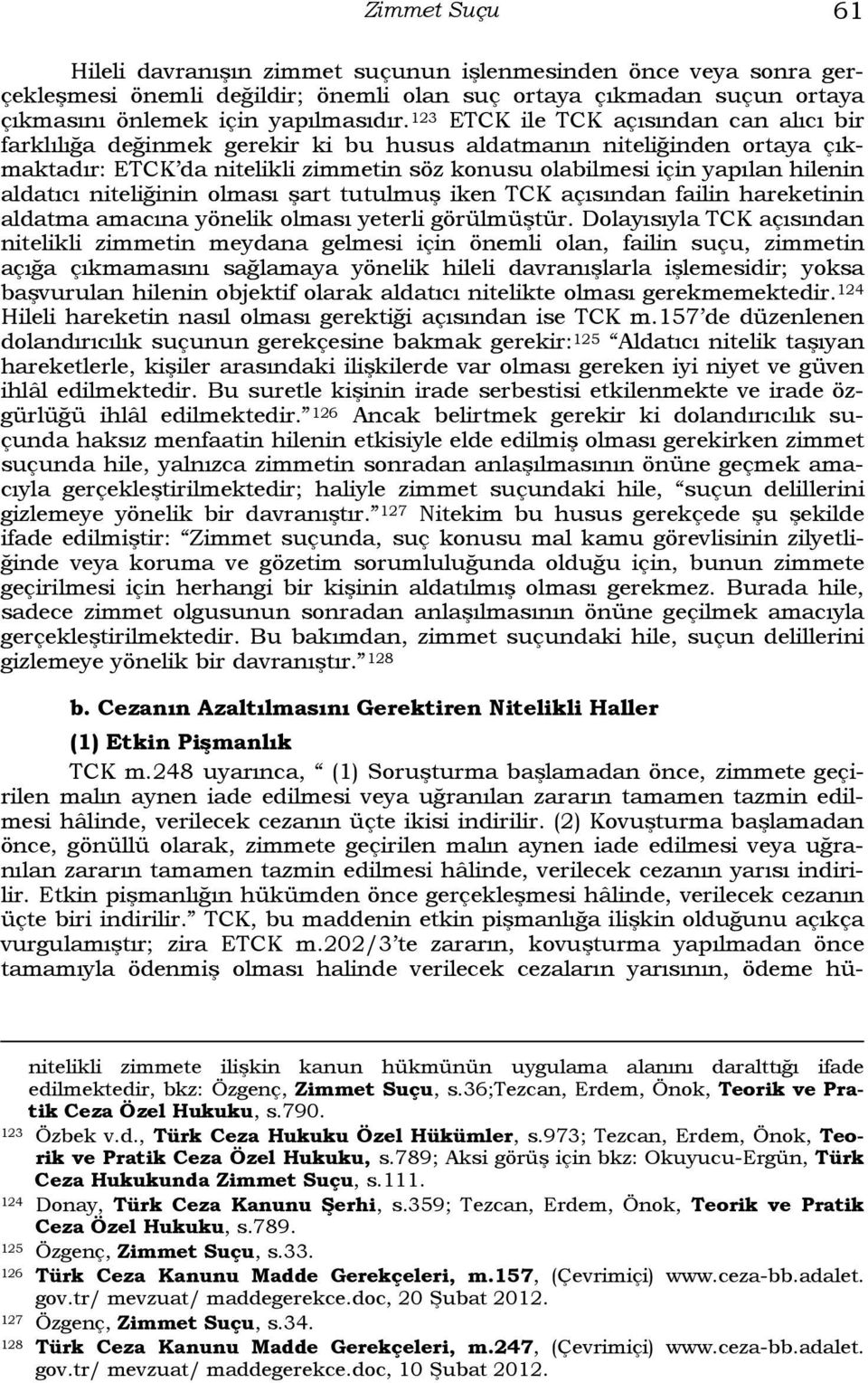 aldatıcı niteliğinin olması şart tutulmuş iken TCK açısından failin hareketinin aldatma amacına yönelik olması yeterli görülmüştür.