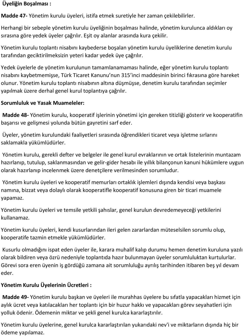 Yönetim kurulu toplantı nisabını kaybederse boşalan yönetim kurulu üyeliklerine denetim kurulu tarafından geciktirilmeksizin yeteri kadar yedek üye çağrılır.