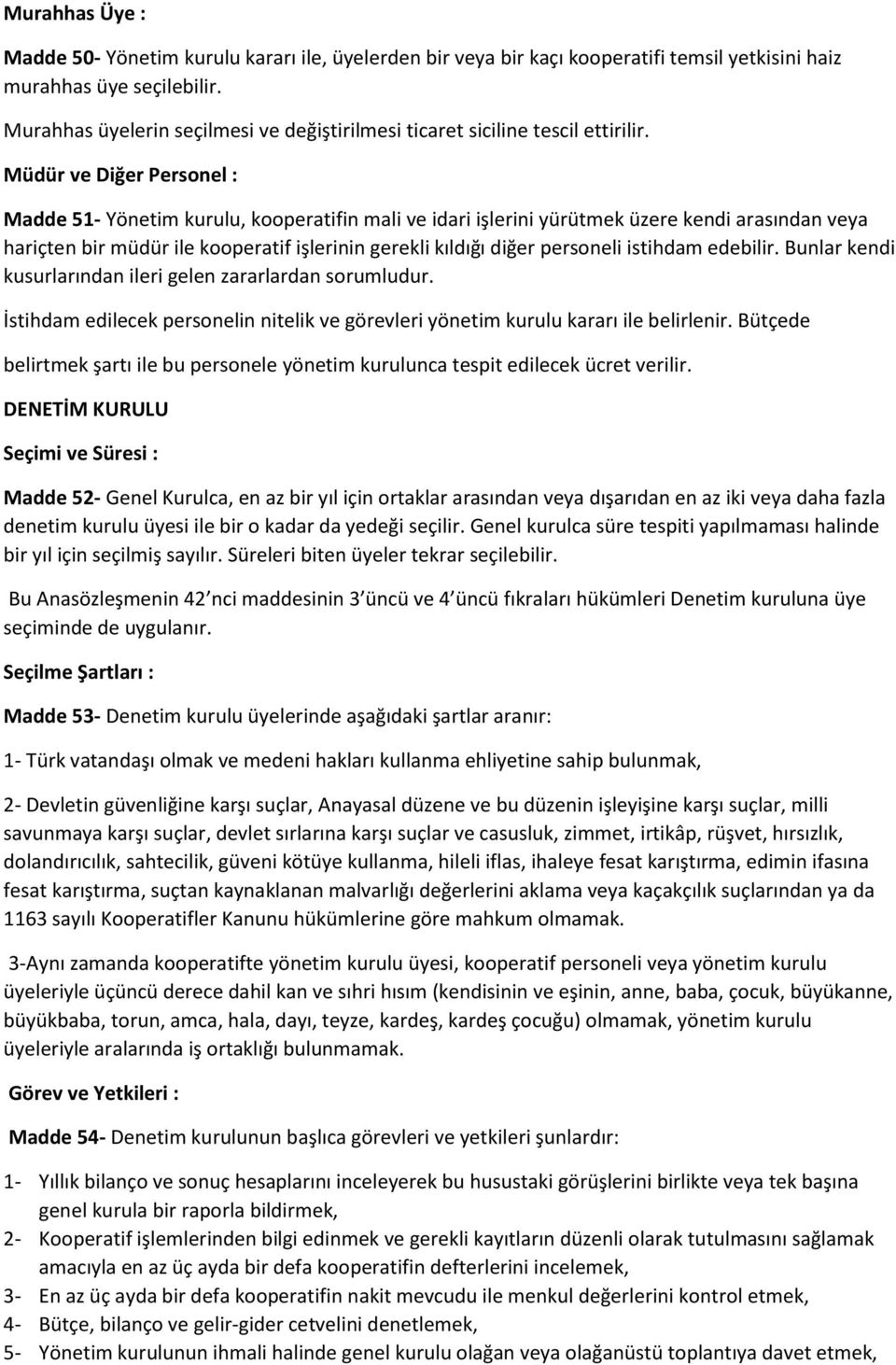 Müdür ve Diğer Personel : Madde 51- Yönetim kurulu, kooperatifin mali ve idari işlerini yürütmek üzere kendi arasından veya hariçten bir müdür ile kooperatif işlerinin gerekli kıldığı diğer personeli