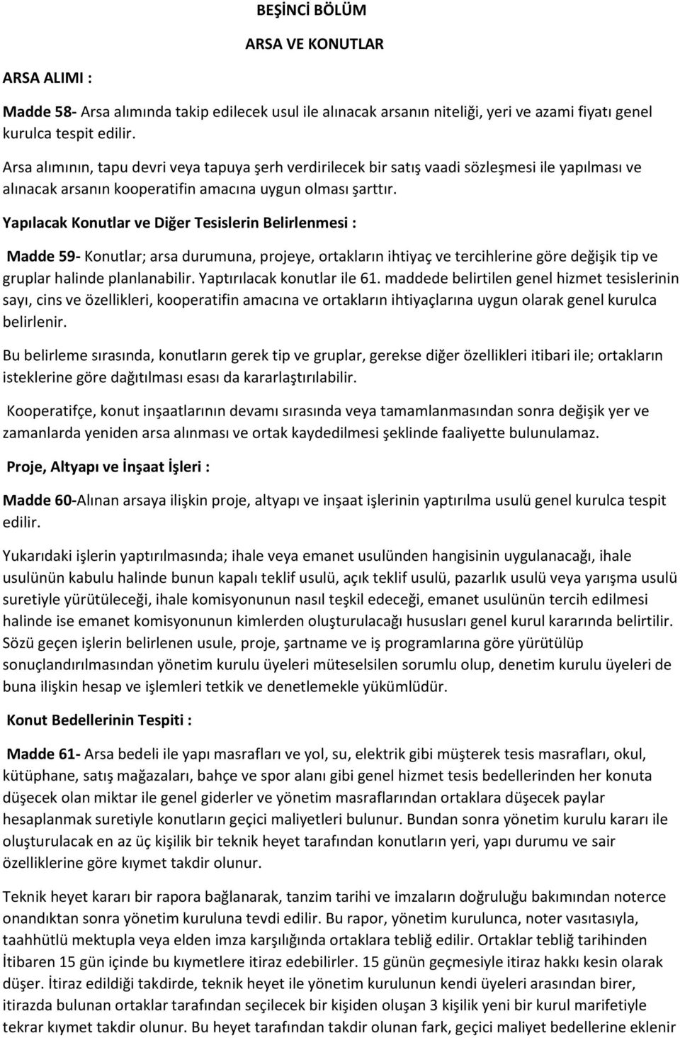 Yapılacak Konutlar ve Diğer Tesislerin Belirlenmesi : Madde 59- Konutlar; arsa durumuna, projeye, ortakların ihtiyaç ve tercihlerine göre değişik tip ve gruplar halinde planlanabilir.