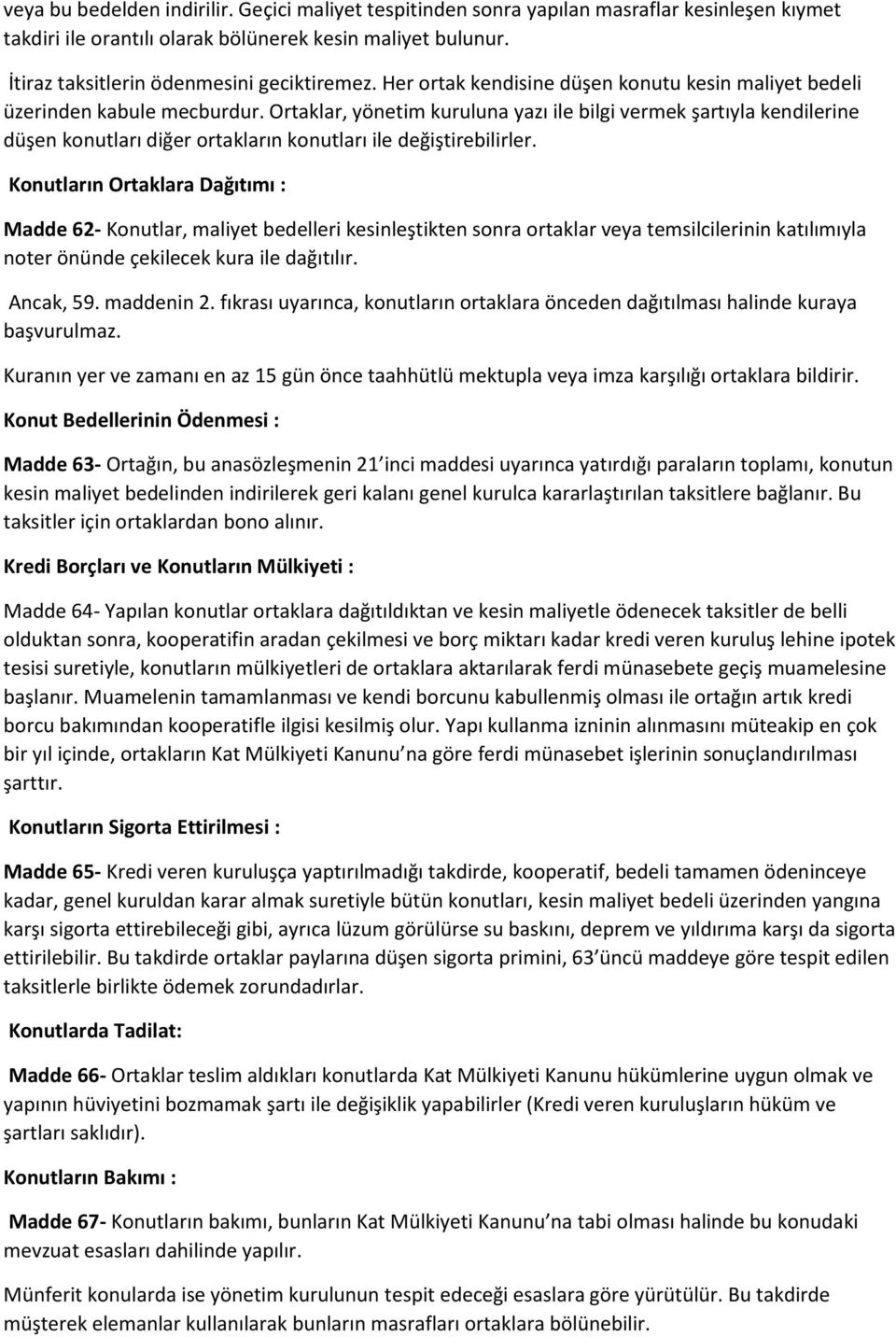 Ortaklar, yönetim kuruluna yazı ile bilgi vermek şartıyla kendilerine düşen konutları diğer ortakların konutları ile değiştirebilirler.