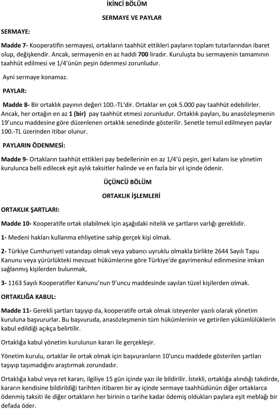 000 pay taahhüt edebilirler. Ancak, her ortağın en az 1 (bir) pay taahhüt etmesi zorunludur. Ortaklık payları, bu anasözleşmenin 19 uncu maddesine göre düzenlenen ortaklık senedinde gösterilir.