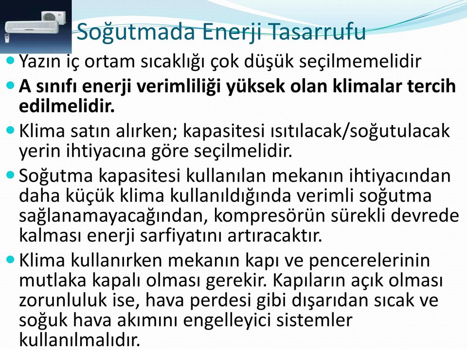 Soğutma kapasitesi kullanılan mekanın ihtiyacından daha küçük klima kullanıldığında verimli soğutma sağlanamayacağından, kompresörün sürekli devrede kalması