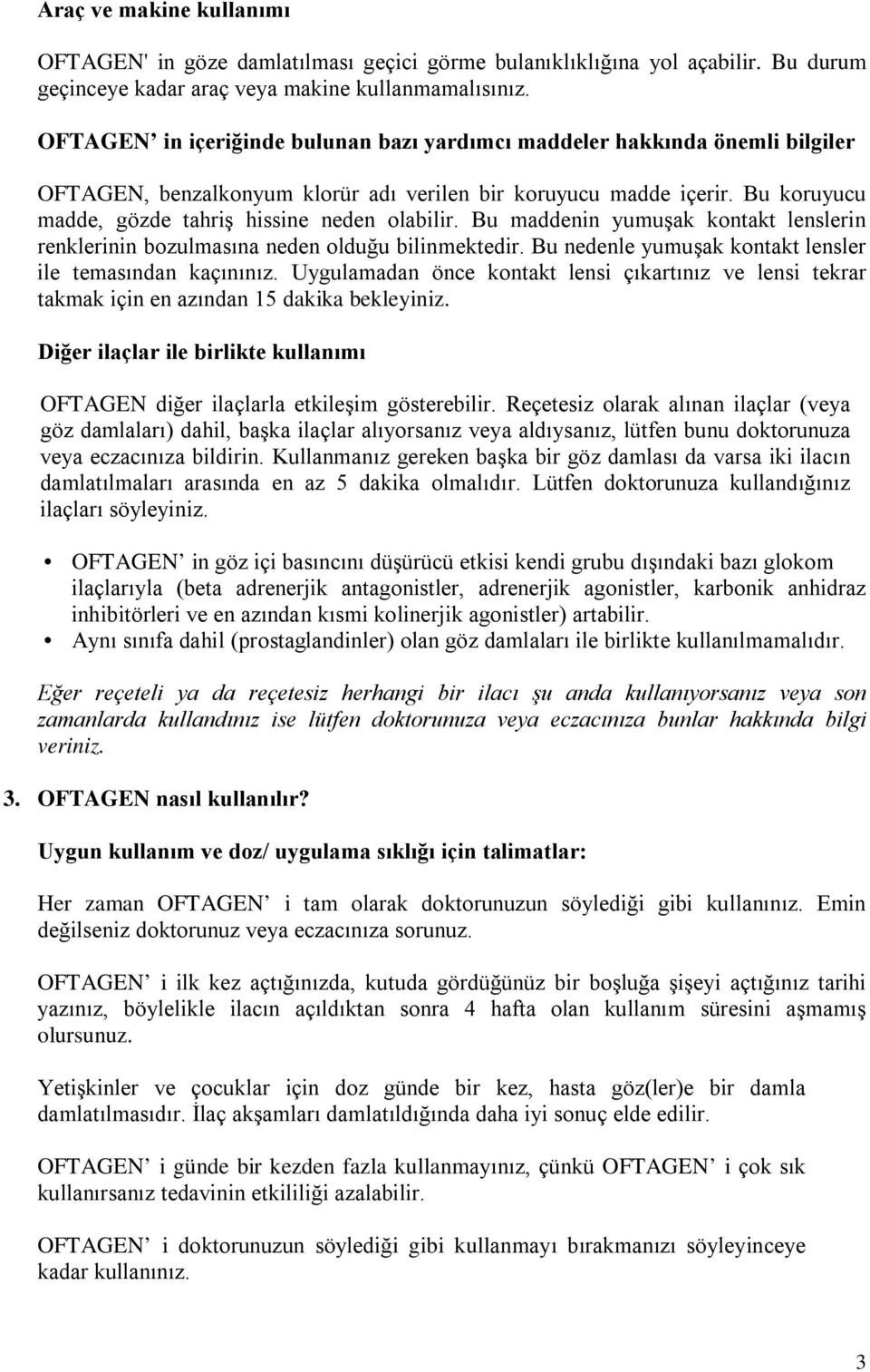 Bu koruyucu madde, gözde tahriş hissine neden olabilir. Bu maddenin yumuşak kontakt lenslerin renklerinin bozulmasına neden olduğu bilinmektedir.