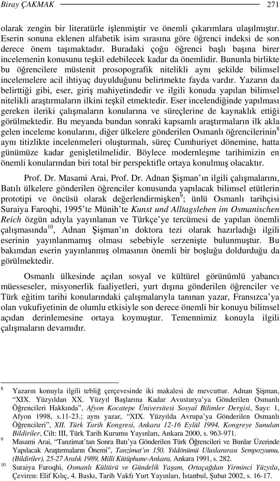 Bununla birlikte bu öğrencilere müstenit prosopografik nitelikli aynı şekilde bilimsel incelemelere acil ihtiyaç duyulduğunu belirtmekte fayda vardır.