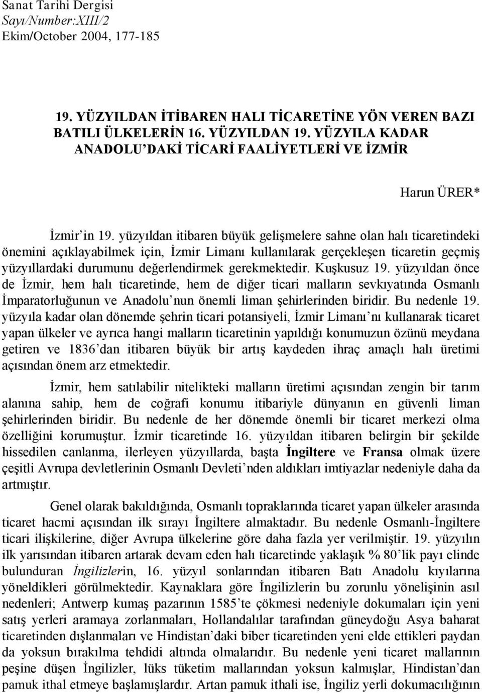 yüzyıldan itibaren büyük gelişmelere sahne olan halı ticaretindeki önemini açıklayabilmek için, İzmir Limanı kullanılarak gerçekleşen ticaretin geçmiş yüzyıllardaki durumunu değerlendirmek