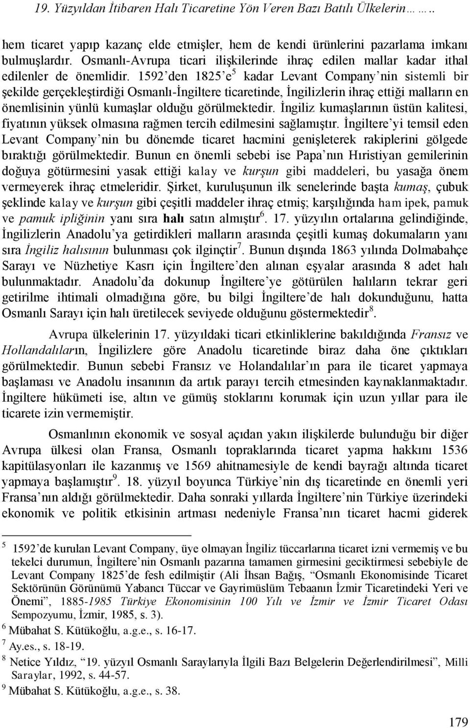 1592 den 1825 e 5 kadar Levant Company nin sistemli bir şekilde gerçekleştirdiği Osmanlı-İngiltere ticaretinde, İngilizlerin ihraç ettiği malların en önemlisinin yünlü kumaşlar olduğu görülmektedir.