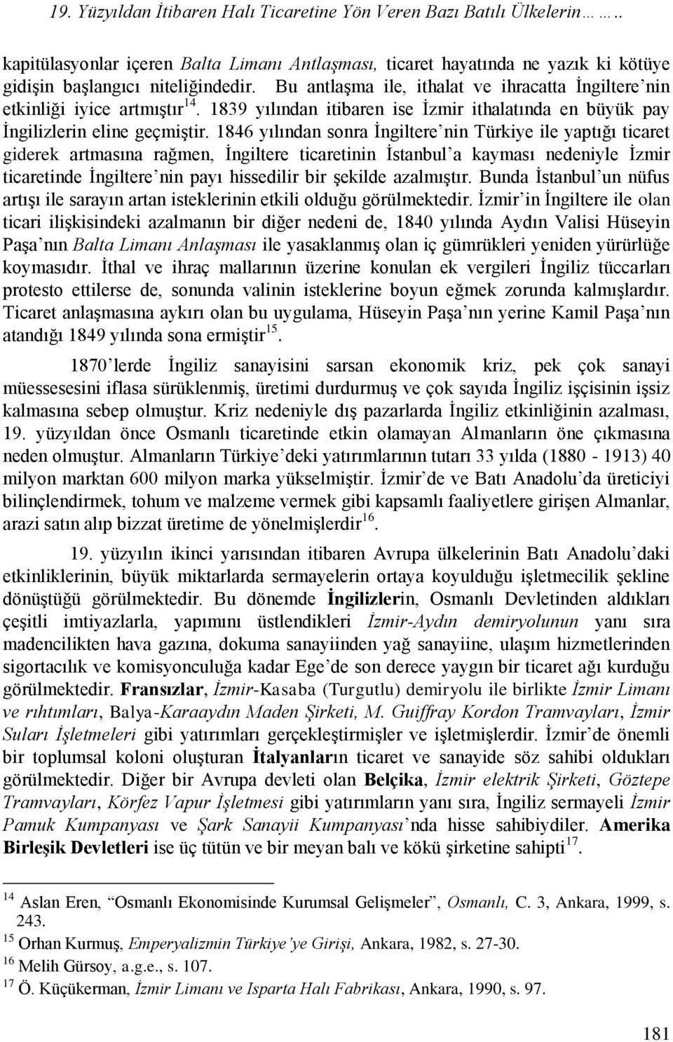 1846 yılından sonra İngiltere nin Türkiye ile yaptığı ticaret giderek artmasına rağmen, İngiltere ticaretinin İstanbul a kayması nedeniyle İzmir ticaretinde İngiltere nin payı hissedilir bir şekilde