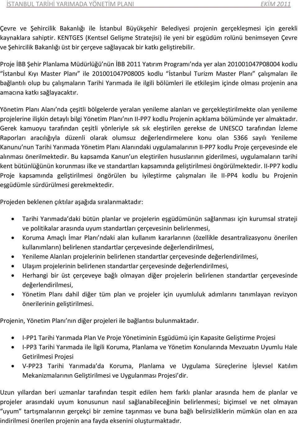 Proje İBB Şehir Planlama Müdürlüğü nün İBB 2011 Yatırım Programı nda yer alan 201001047P08004 kodlu İstanbul Kıyı Master Planı ile 201001047P08005 kodlu İstanbul Turizm Master Planı çalışmaları ile