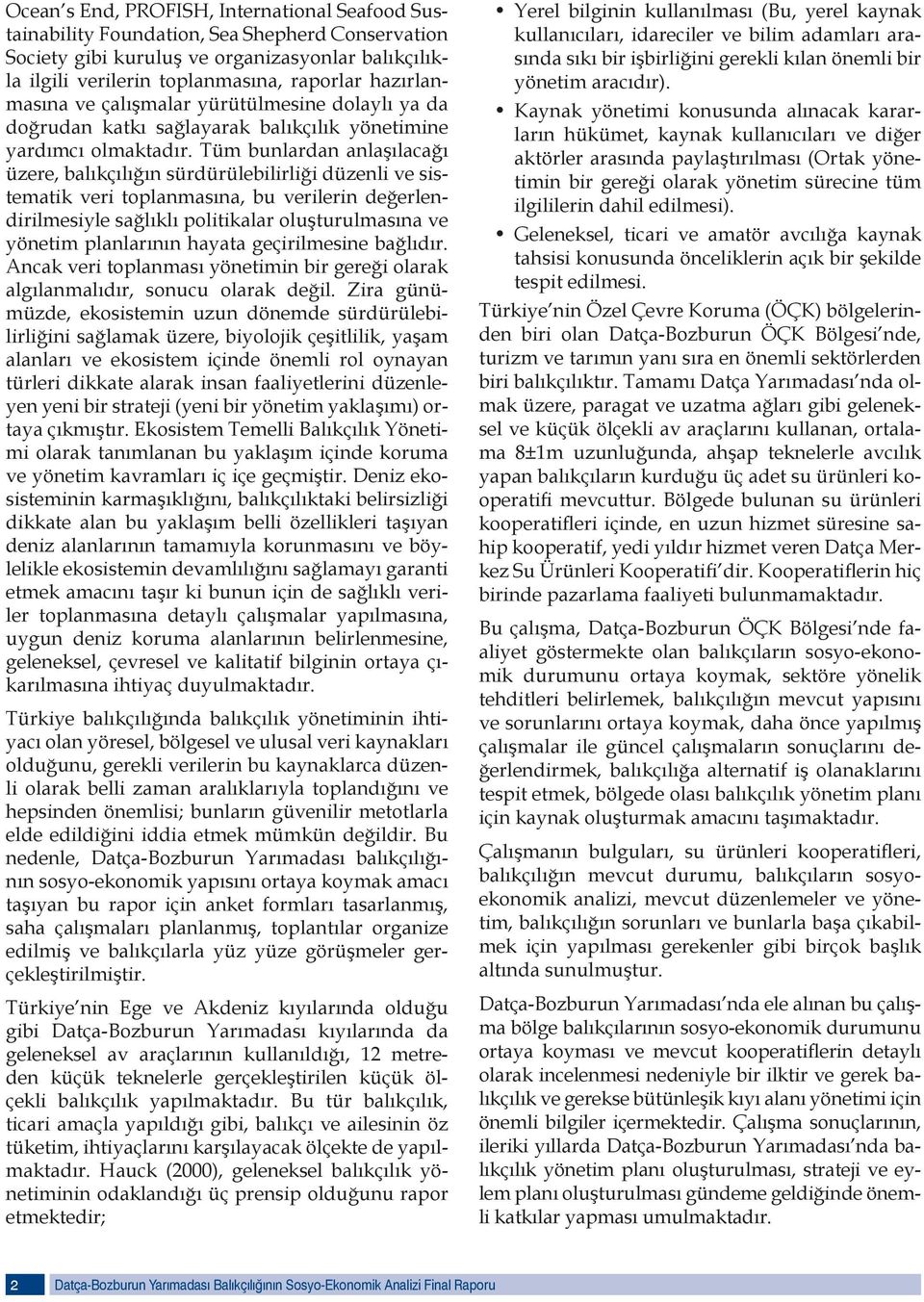 Tüm bunlardan anlaşılacağı üzere, balıkçılığın sürdürülebilirliği düzenli ve sistematik veri toplanmasına, bu verilerin değerlendirilmesiyle sağlıklı politikalar oluşturulmasına ve yönetim