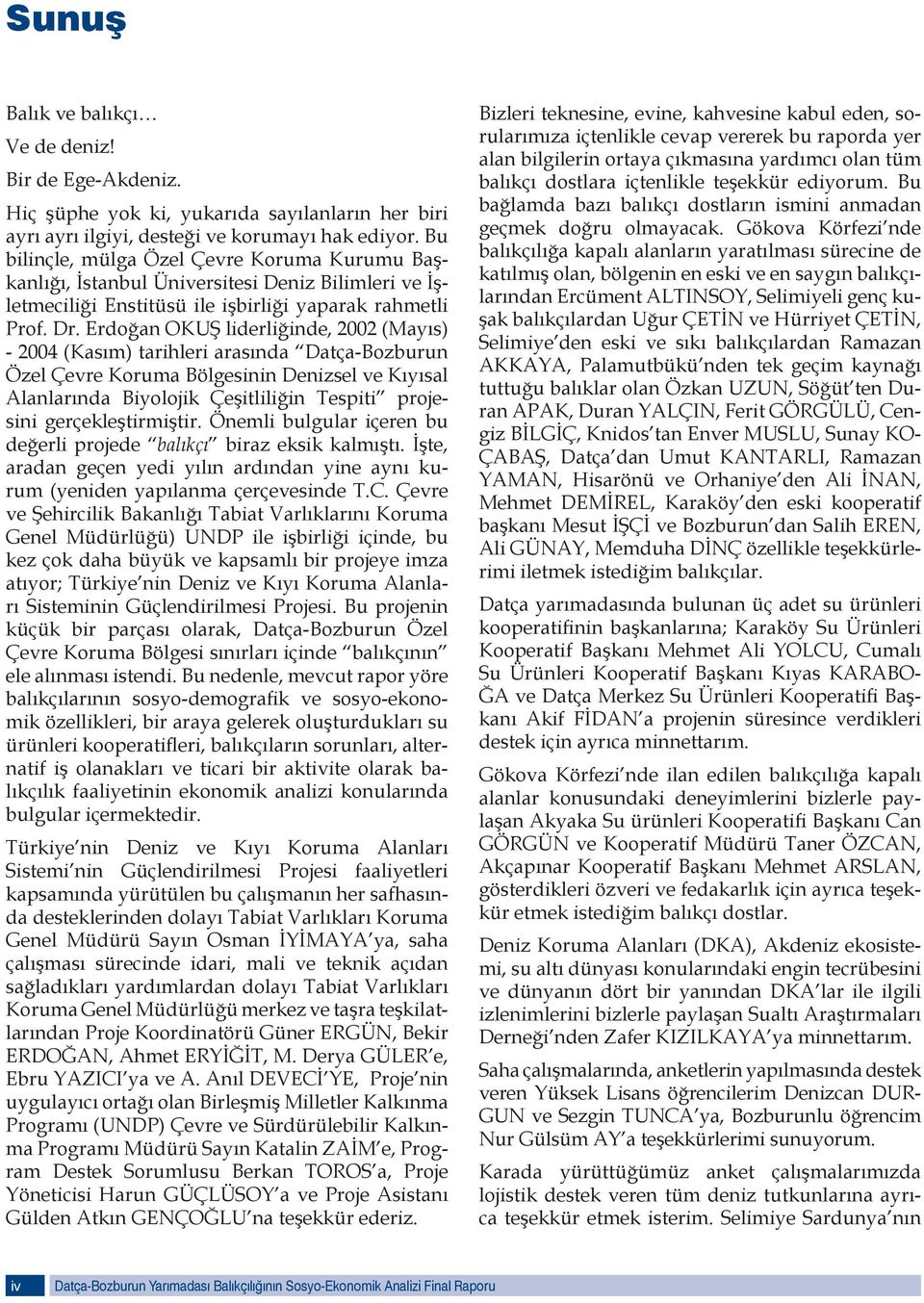 Erdoğan OKUŞ liderliğinde, 2002 (Mayıs) - 2004 (Kasım) tarihleri arasında Datça-Bozburun Özel Çevre Koruma Bölgesinin Denizsel ve Kıyısal Alanlarında Biyolojik Çeşitliliğin Tespiti projesini