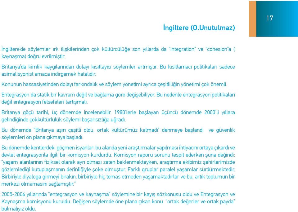 Konunun hassasiyetinden dolayı farkındalık ve söylem yönetimi ayrıca çeşitliliğin yönetimi çok önemli. Entegrasyon da statik bir kavram değil ve bağlama göre değişebiliyor.