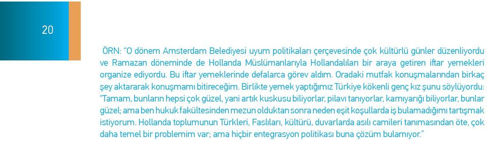 Birlikte yemek yaptığımız Türkiye kökenli genç kız şunu söylüyordu: Tamam, bunların hepsi çok güzel, yani artık kuskusu biliyorlar, pilavı tanıyorlar, karnıyarığı biliyorlar, bunlar güzel; ama ben