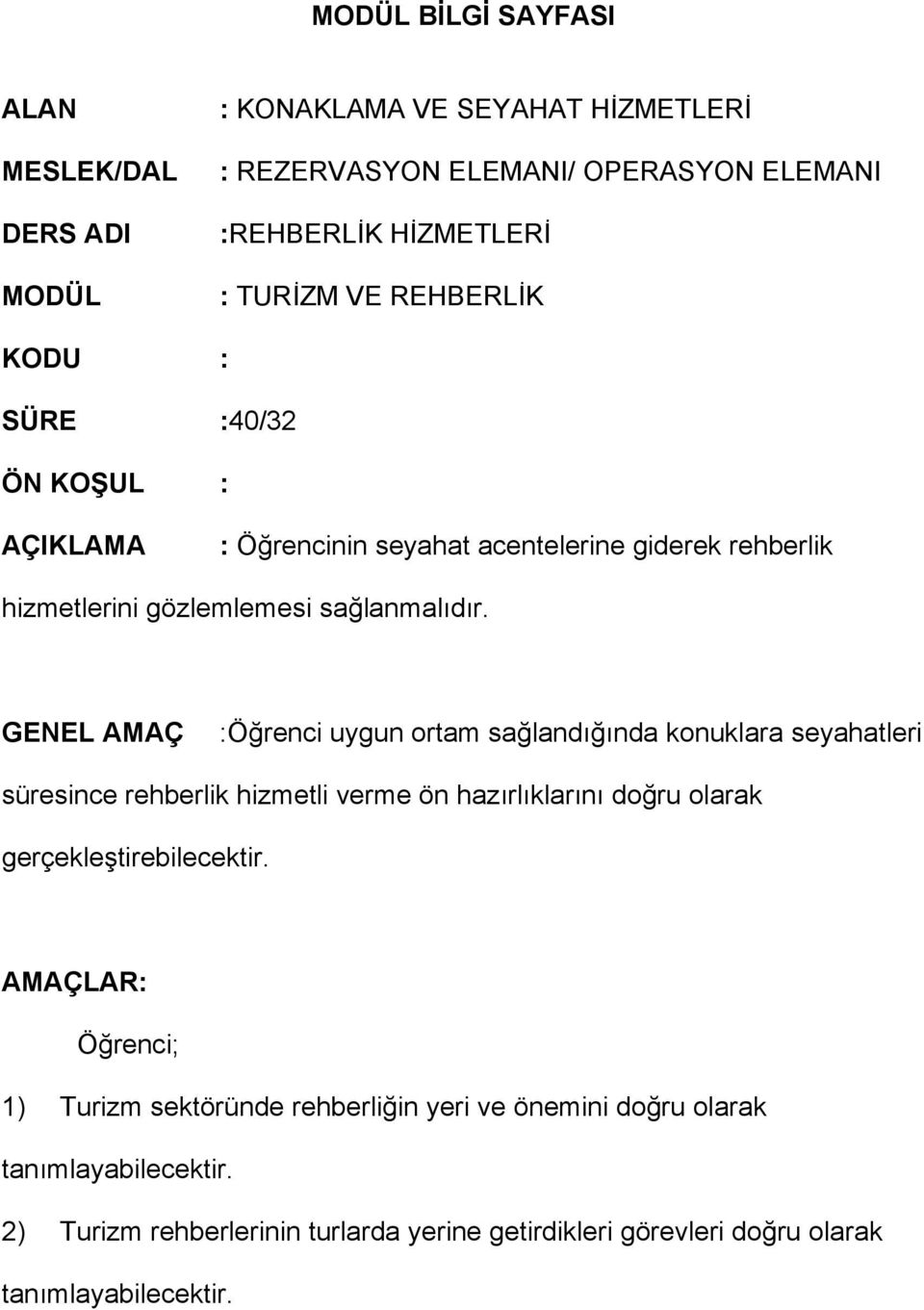 GENEL AMAÇ :Öğrenci uygun ortam sağlandığında konuklara seyahatleri süresince rehberlik hizmetli verme ön hazırlıklarını doğru olarak gerçekleştirebilecektir.