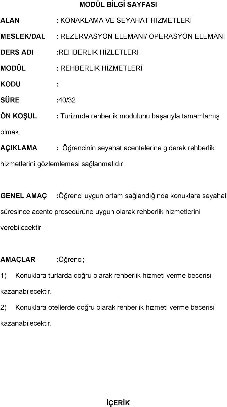 AÇIKLAMA : Öğrencinin seyahat acentelerine giderek rehberlik hizmetlerini gözlemlemesi sağlanmalıdır.