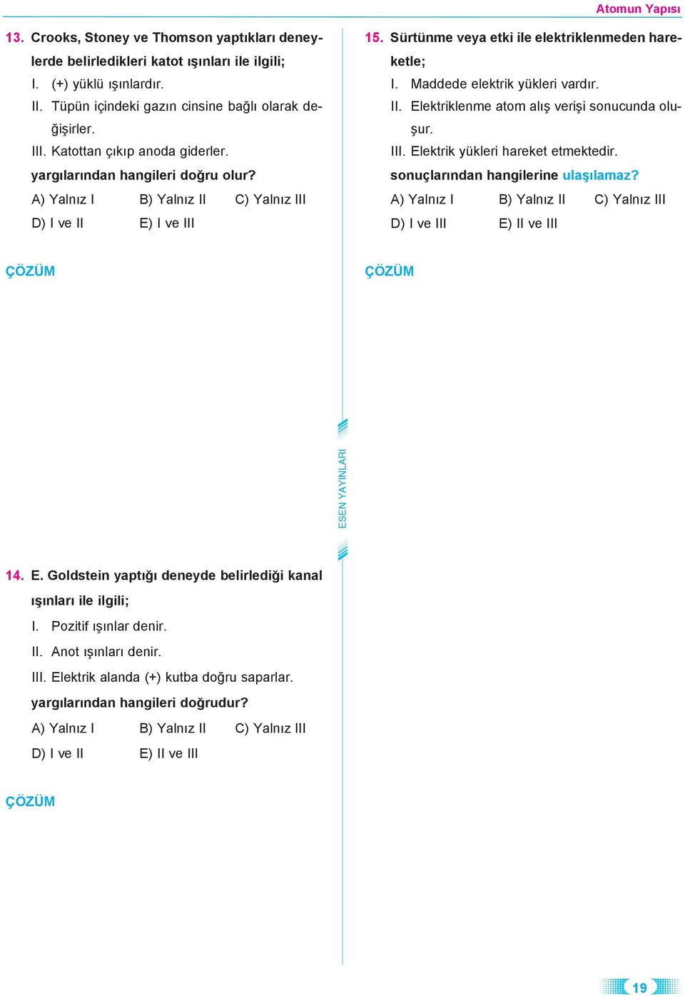 A) Yal n z I B) Yal n z II C) Yal n z II I D) I ve II E) I ve II I 15. Sür tün me ve ya et ki ile elek trik len me den ha reket le; I. Mad de de elek trik yük le ri var d r. II. Elek trik len me atom al ve ri i so nu cun da olu- ur.