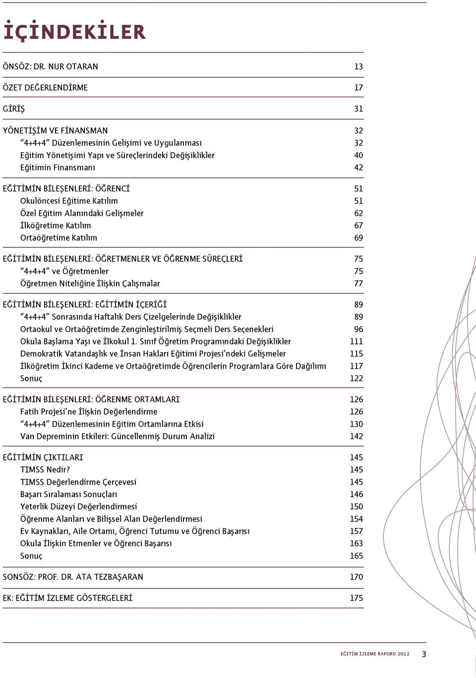 EĞİTİMİN BİLEŞENLERİ: ÖĞRENCİ 51 Okulöncesi Eğitime Katılım 51 Özel Eğitim Alanındaki Gelişmeler 62 İlköğretime Katılım 67 Ortaöğretime Katılım 69 EĞİTİMİN BİLEŞENLERİ: ÖĞRETMENLER VE ÖĞRENME