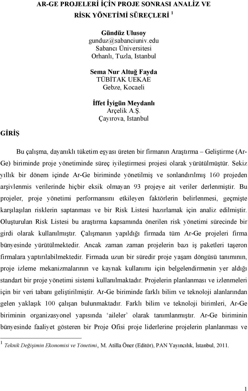 Çayırova, Istanbul GĐRĐŞ Bu çalışma, dayanıklı tüketim eşyası üreten bir firmanın Araştırma Geliştirme (Ar- Ge) biriminde proje yönetiminde süreç iyileştirmesi projesi olarak yürütülmüştür.