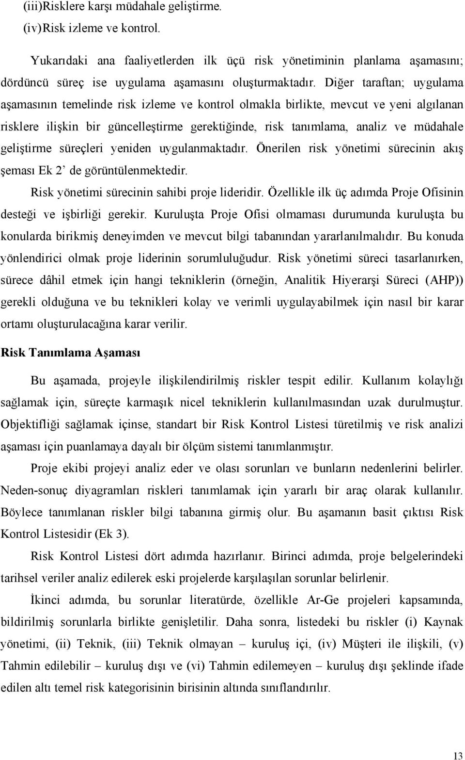 geliştirme süreçleri yeniden uygulanmaktadır. Önerilen risk yönetimi sürecinin akış şeması Ek 2 de görüntülenmektedir. Risk yönetimi sürecinin sahibi proje lideridir.