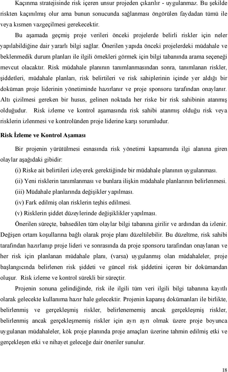 Bu aşamada geçmiş proje verileri önceki projelerde belirli riskler için neler yapılabildiğine dair yararlı bilgi sağlar.