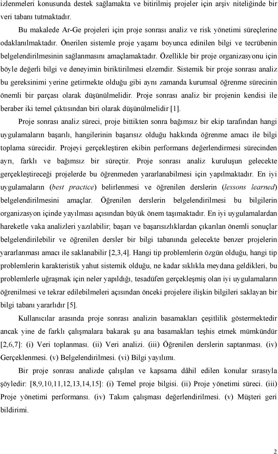 Önerilen sistemle proje yaşamı boyunca edinilen bilgi ve tecrübenin belgelendirilmesinin sağlanmasını amaçlamaktadır.