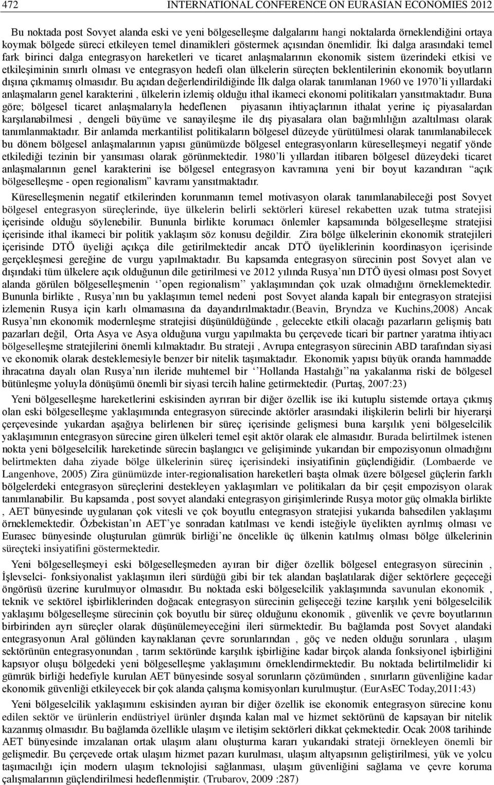 İki dalga arasındaki temel fark birinci dalga entegrasyon hareketleri ve ticaret anlaşmalarının ekonomik sistem üzerindeki etkisi ve etkileşiminin sınırlı olması ve entegrasyon hedefi olan ülkelerin