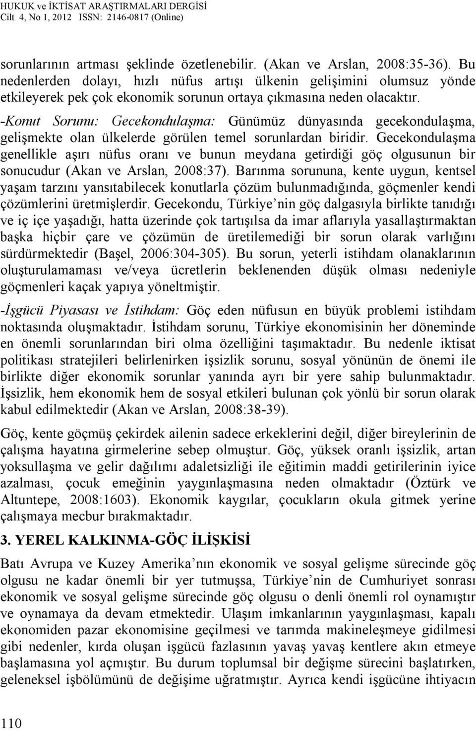 -Konut Sorunu: Gecekondulaşma: Günümüz dünyasında gecekondulaşma, gelişmekte olan ülkelerde görülen temel sorunlardan biridir.