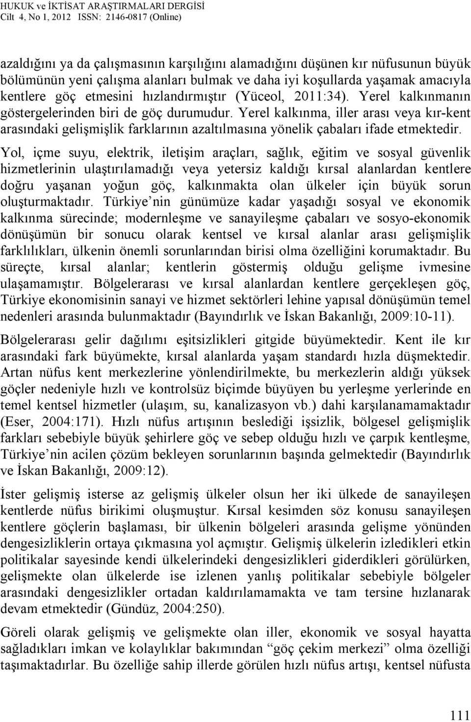 Yerel kalkınma, iller arası veya kır-kent arasındaki gelişmişlik farklarının azaltılmasına yönelik çabaları ifade etmektedir.