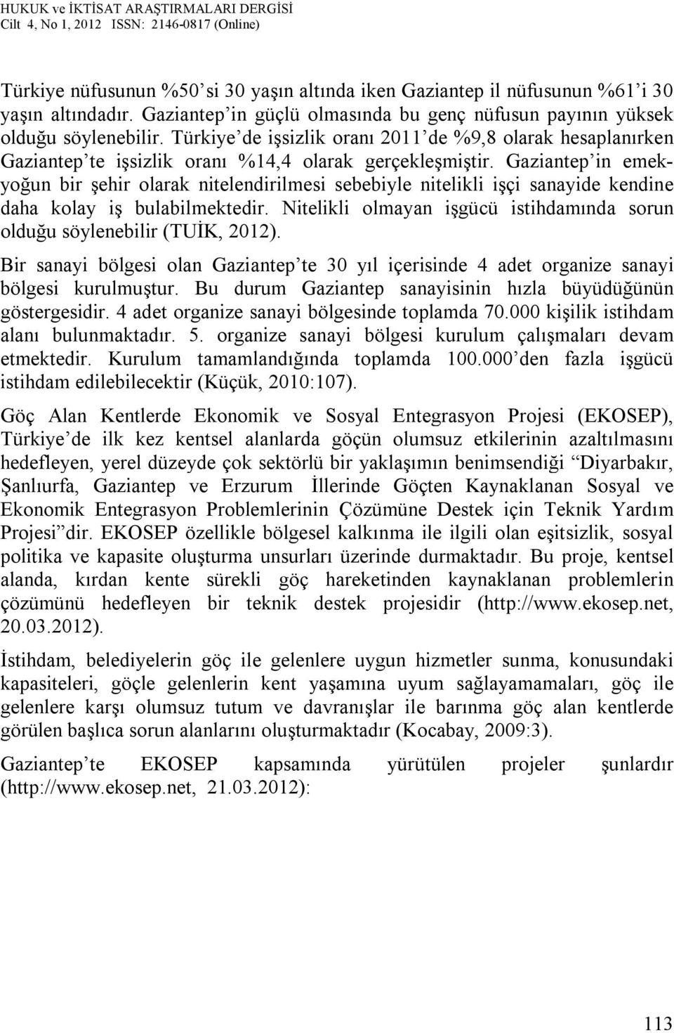 Gaziantep in emekyoğun bir şehir olarak nitelendirilmesi sebebiyle nitelikli işçi sanayide kendine daha kolay iş bulabilmektedir.