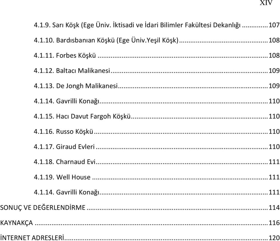 Gavrilli Konağı... 110 4.1.15. Hacı Davut Fargoh Köşkü... 110 4.1.16. Russo Köşkü... 110 4.1.17. Giraud Evleri... 110 4.1.18.