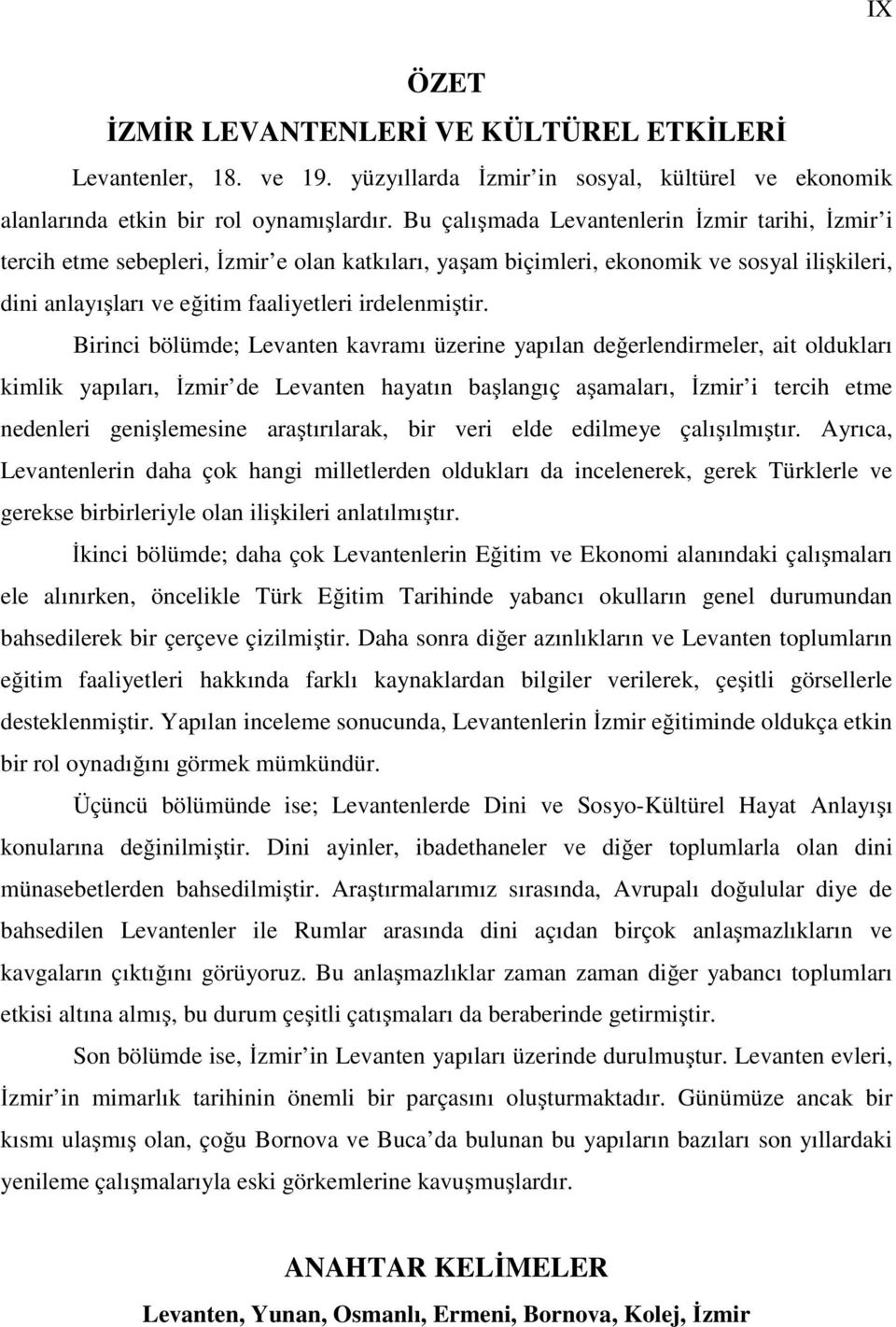 Birinci bölümde; Levanten kavramı üzerine yapılan değerlendirmeler, ait oldukları kimlik yapıları, İzmir de Levanten hayatın başlangıç aşamaları, İzmir i tercih etme nedenleri genişlemesine